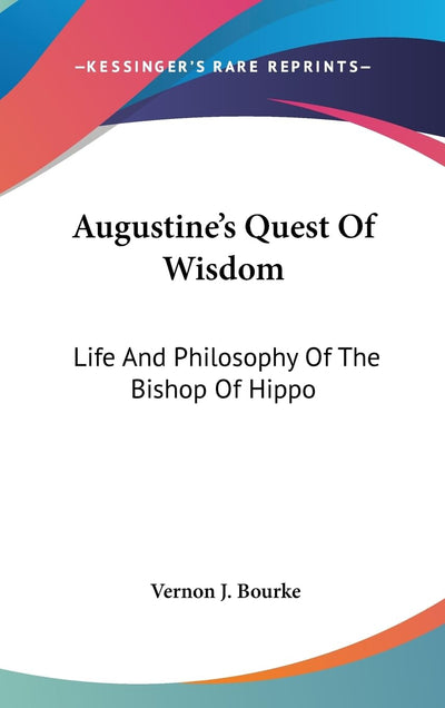 Augustine's Quest Of Wisdom: Life And Philosophy Of The Bishop Of Hippo