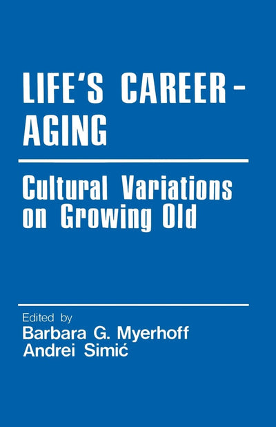 Life's Career-Aging: Cultural Variations on Growing Old (Cross Cultural Research and Methodology)