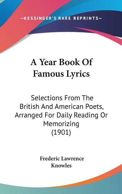 A Year Book Of Famous Lyrics: Selections From The British And American Poets, Arranged For Daily Reading Or Memorizing (1901)