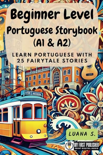 Beginner Level Portuguese Storybook (A1 & A2): Learn Portuguese with 25 Fairytale Stories (Learning Portuguese with Ease) (Portuguese Edition)