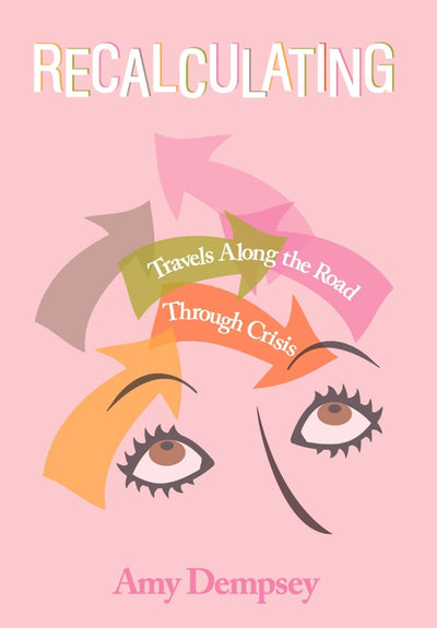 Recalculating: Travels Along the Road Through Crisis