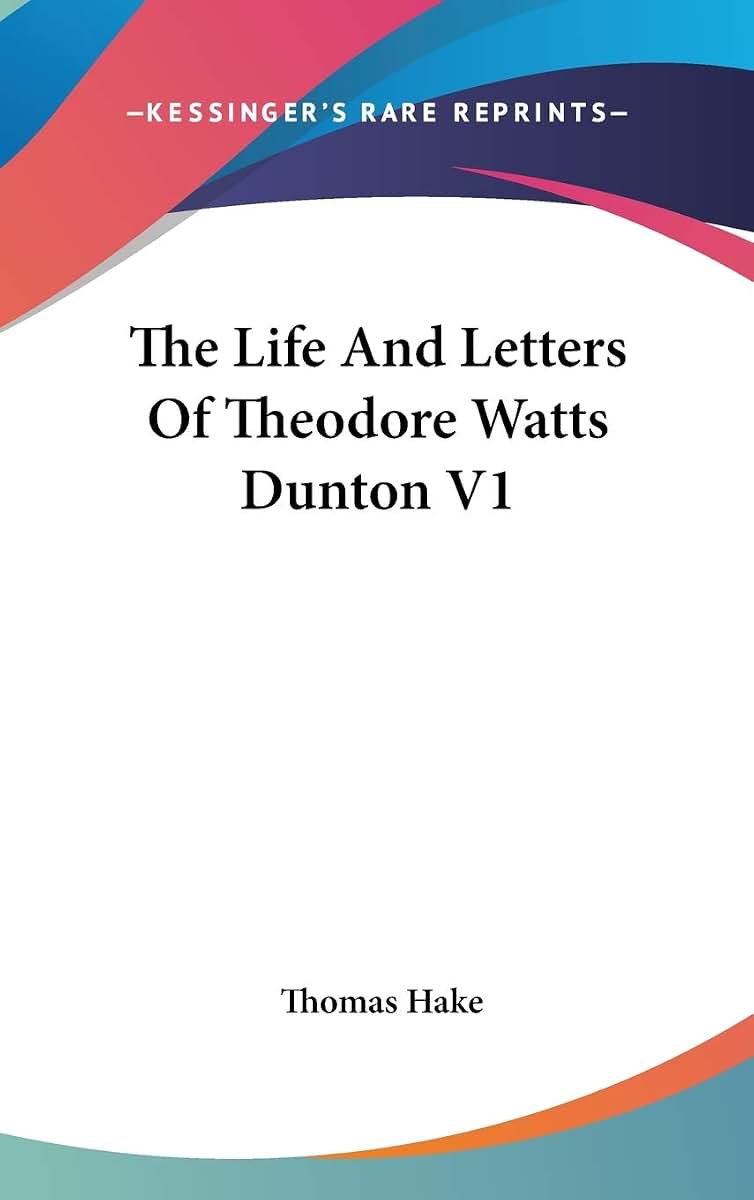 The Life And Letters Of Theodore Watts Dunton V1