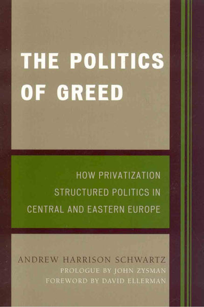 The Politics of Greed: How Privatization Structured Politics in Central and Eastern Europe (World Social Change)