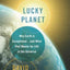 Lucky Planet: Why Earth is Exceptional-and What That Means for Life in the Universe