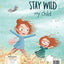 Stay Wild, My Child-With Stunning Illustrations and an Endea
