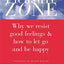 The Pleasure Zone: Why We Resist Good Feelings & How to Let Go and Be Happy