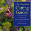 An American Cutting Garden: A Primer for Growing Cut Flowers Where Summers Are Hot and Winters Are Cold