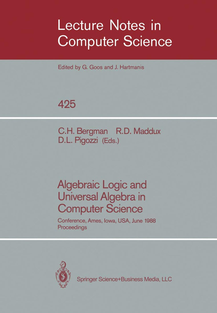 Algebraic Logic and Universal Algebra in Computer Science: Conference, Ames, Iowa, USA June 1-4, 1988 Proceedings (Lecture Notes in Computer Science, 425)