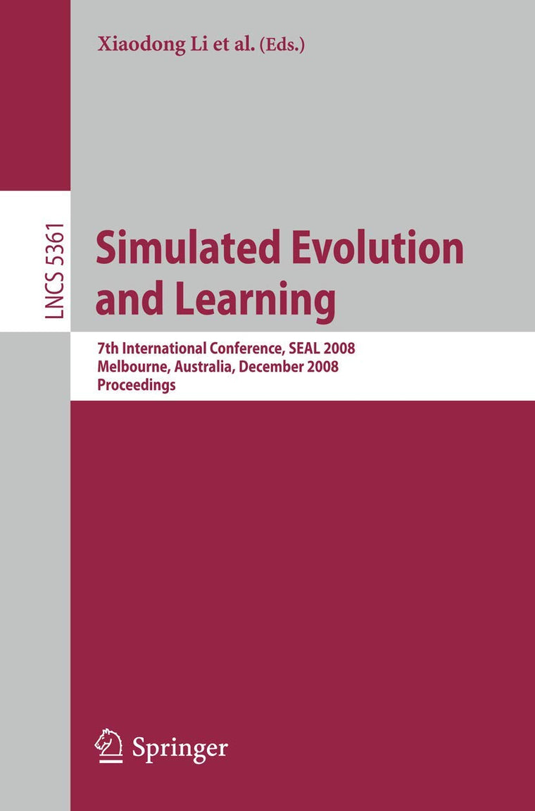 Simulated Evolution and Learning: 7th International Conference, SEAL 2008, Melbourne, Australia, December 7-10, 2008, Proceedings (Lecture Notes in Computer Science, 5361)