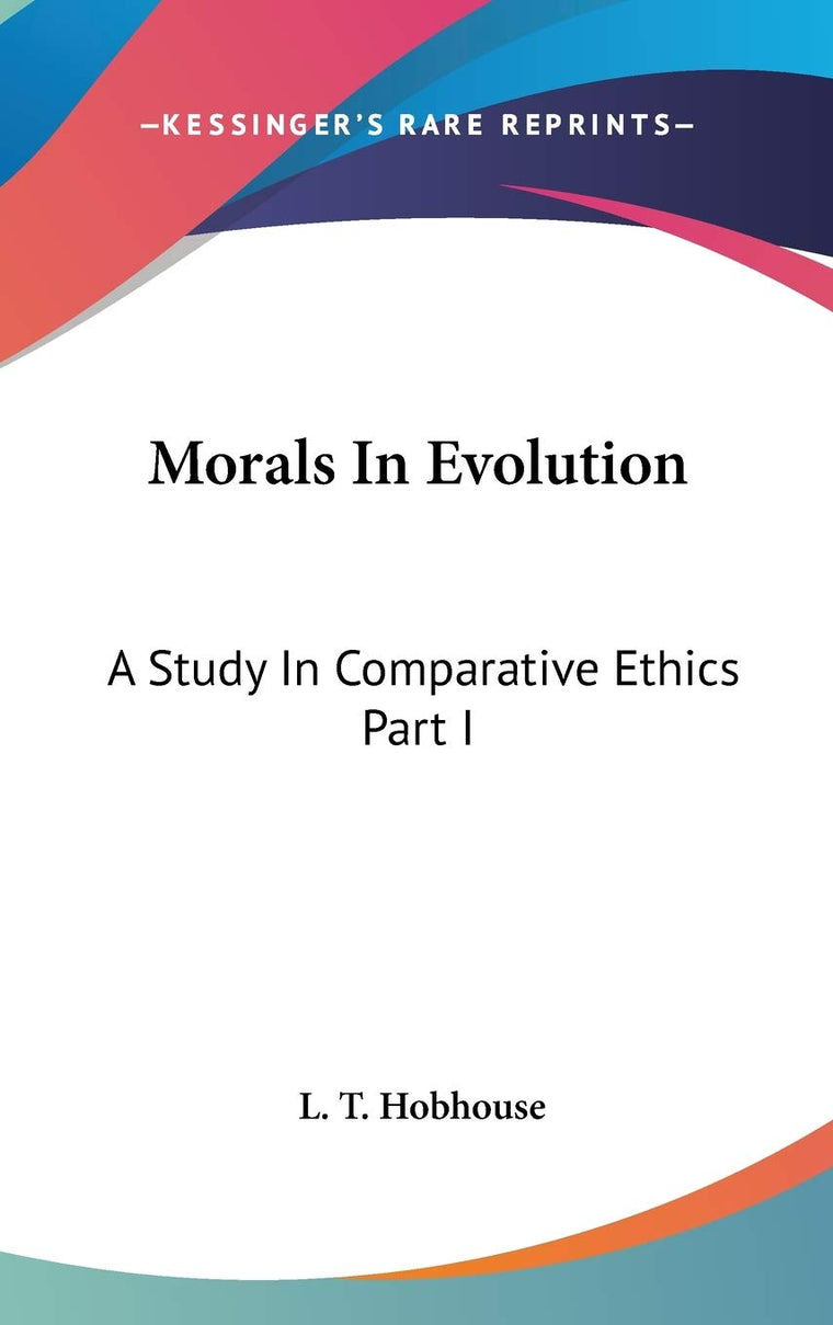 Morals In Evolution: A Study In Comparative Ethics Part I