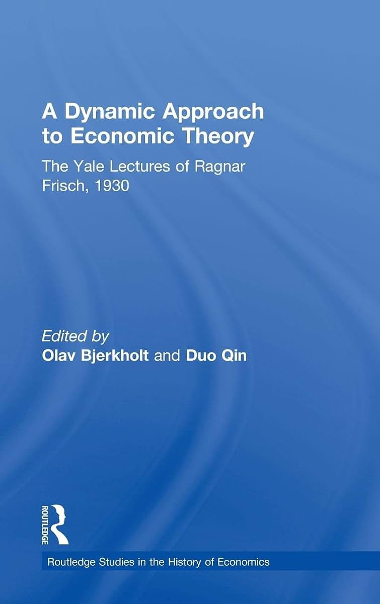 A Dynamic Approach to Economic Theory: The Yale Lectures of Ragnar Frisch, 1930 (Routledge Studies in the History of Economics)