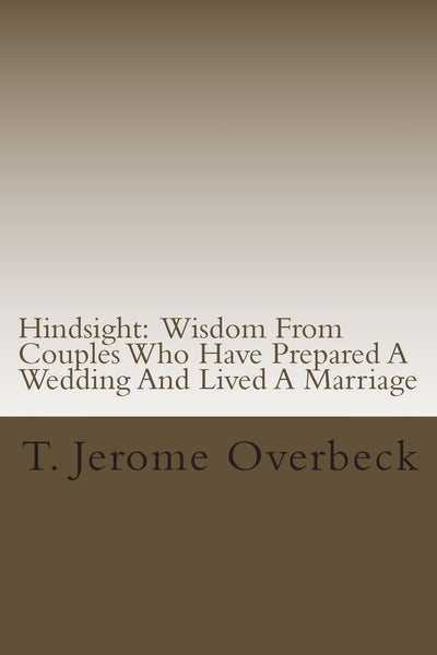 Hindsight: Wisdom From Couples Who Have Prepared A Wedding And Lived A Marriage