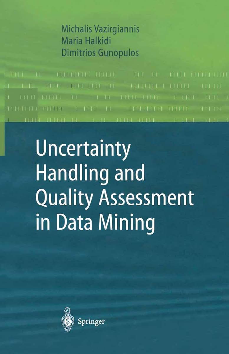 Uncertainty Handling and Quality Assessment in Data Mining (Advanced Information and Knowledge Processing)