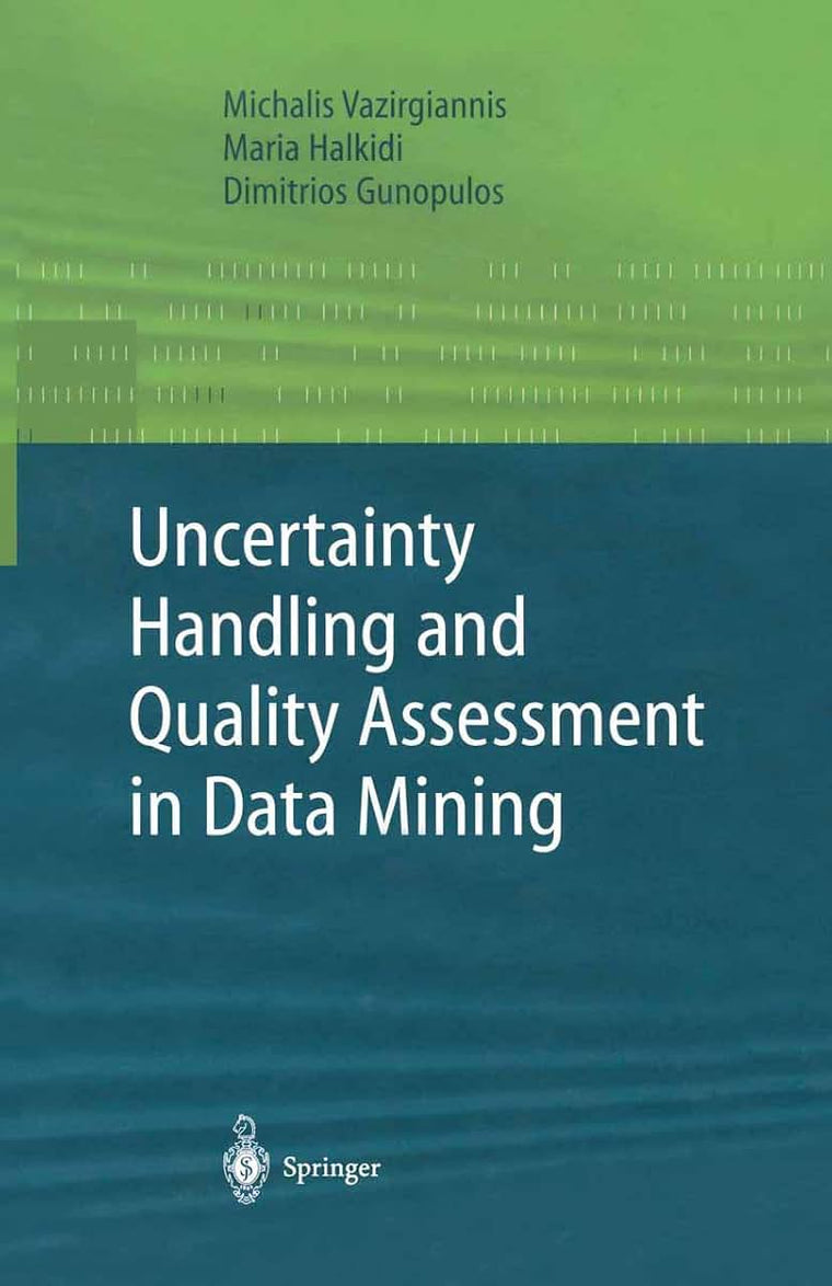 Uncertainty Handling and Quality Assessment in Data Mining (Advanced Information and Knowledge Processing)