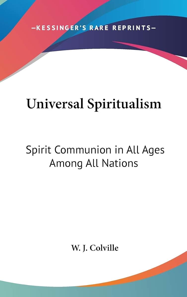 Universal Spiritualism: Spirit Communion in All Ages Among All Nations