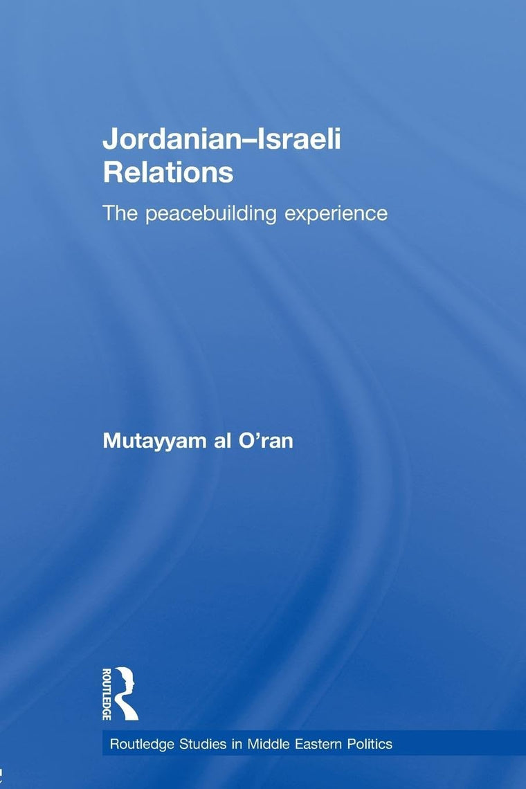 Jordanian-Israeli Relations: The Peacebuilding Experience (Routledge Studies in Middle Eastern Politics)