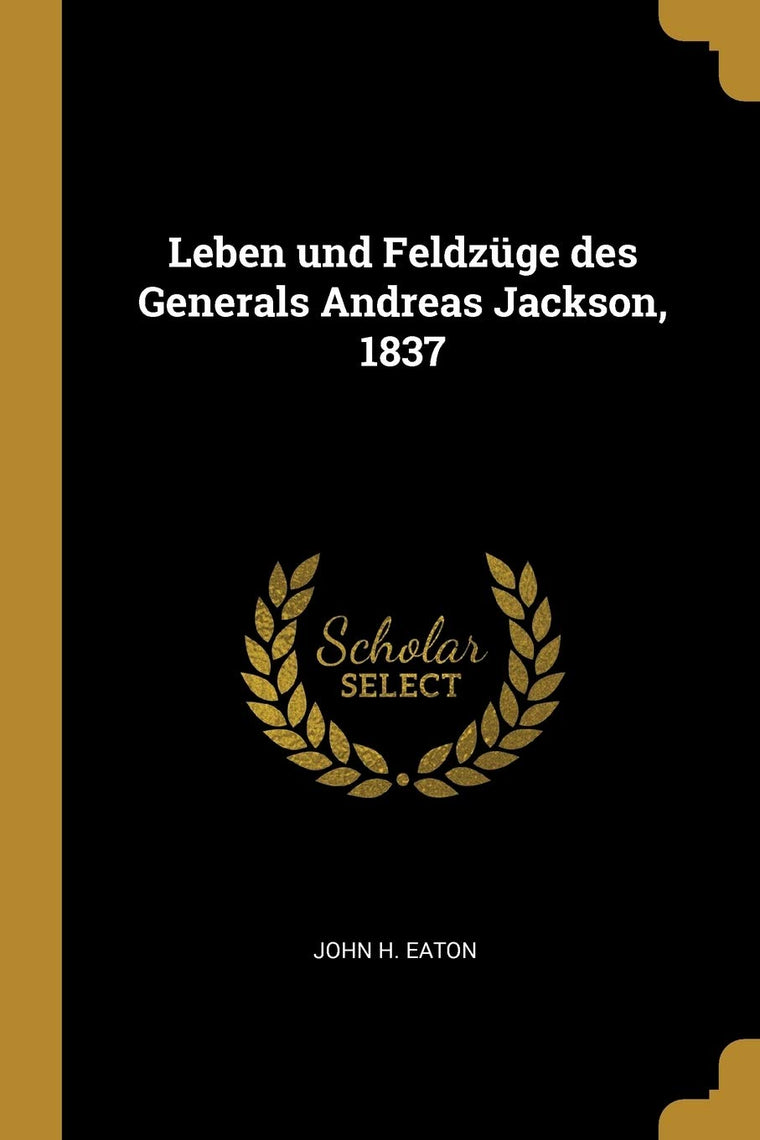 Leben und Feldzge des Generals Andreas Jackson, 1837 (German Edition)