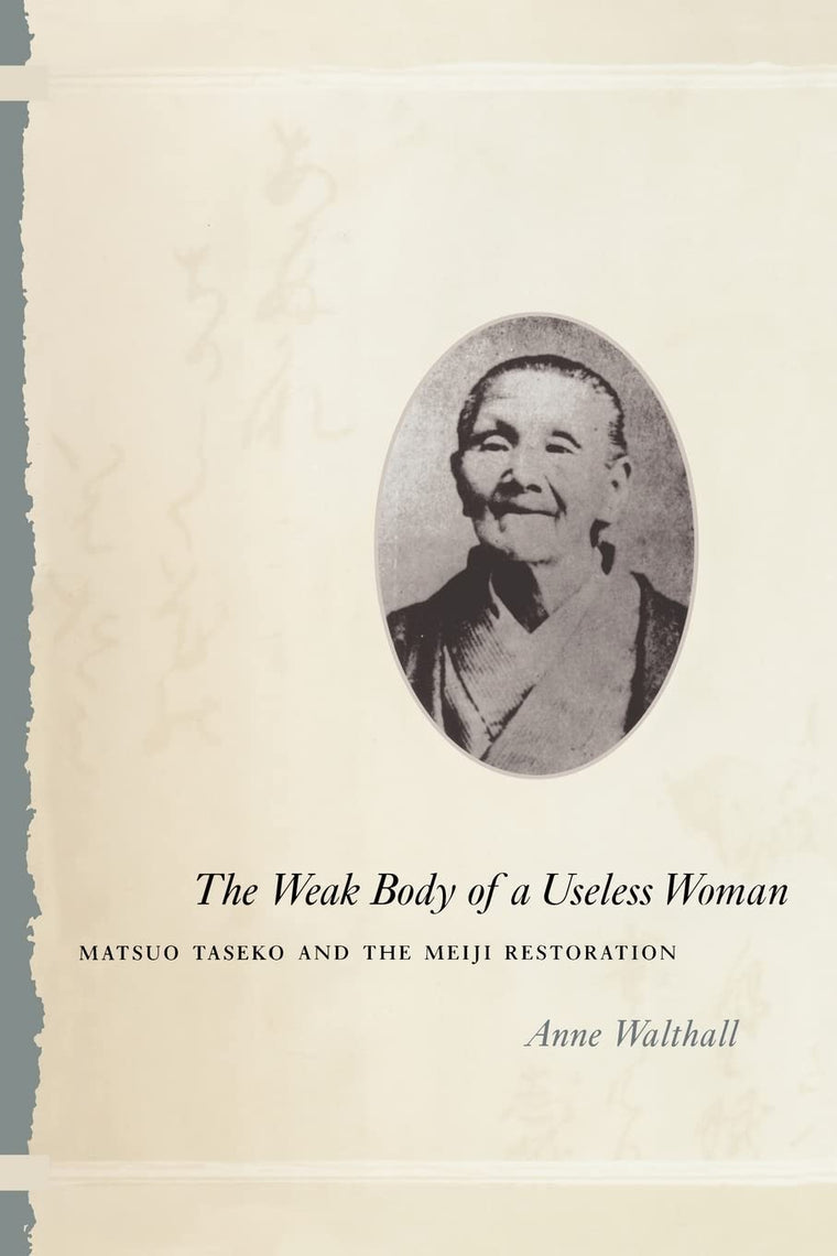 The Weak Body of a Useless Woman: Matsuo Taseko and the Meiji Restoration (Women in Culture and Society)