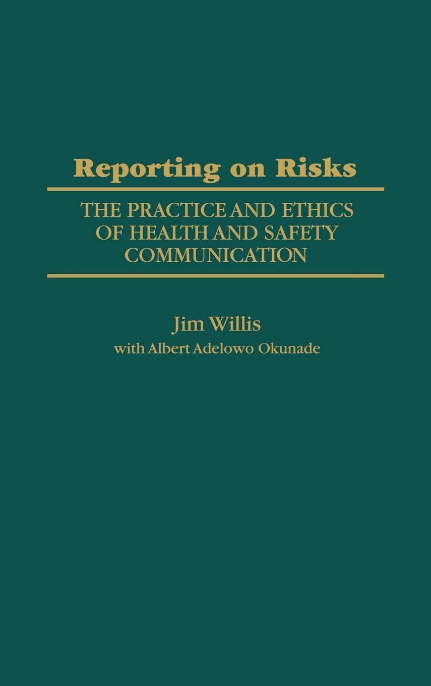 Reporting on Risks: The Practice and Ethics of Health and Safety Communication
