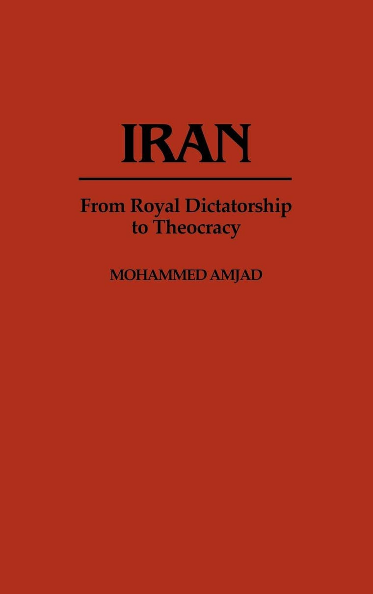 Iran: From Royal Dictatorship to Theocracy (Contributions in Political Science)