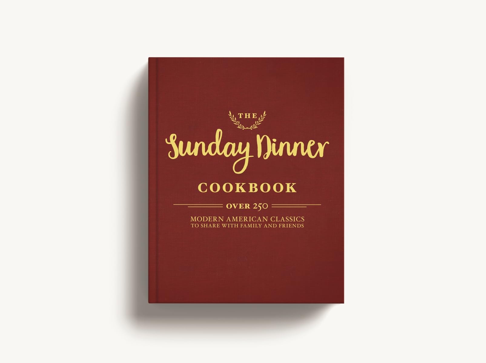 The Sunday Dinner Cookbook: Over 250 Modern American Classics to Share with Family and Friends