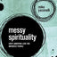 Messy Spirituality: God's Annoying Love for Imperfect People