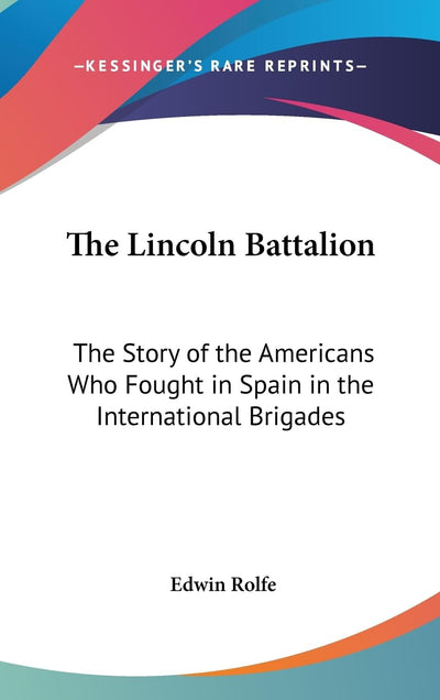 The Lincoln Battalion: The Story of the Americans Who Fought in Spain in the International Brigades