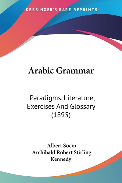 Arabic Grammar: Paradigms, Literature, Exercises And Glossary (1895)