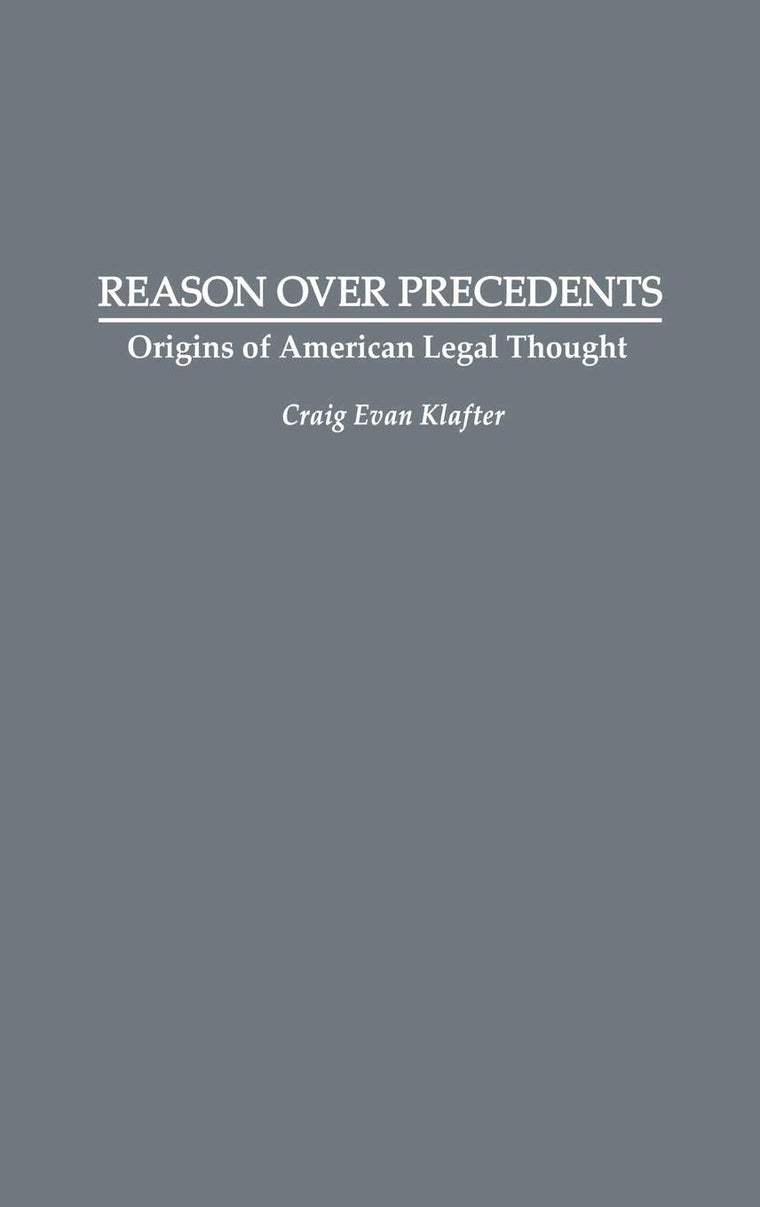 Reason Over Precedents: Origins of American Legal Thought (Contributions in Legal Studies)