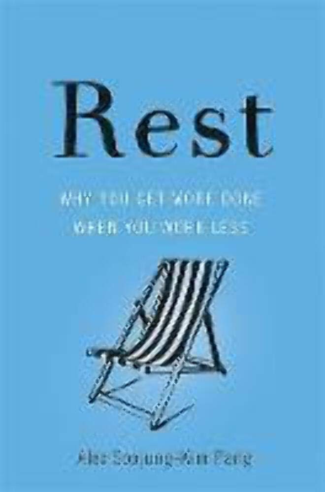 Rest: Why You Get More Done When You Work Less by Pang, Alex
