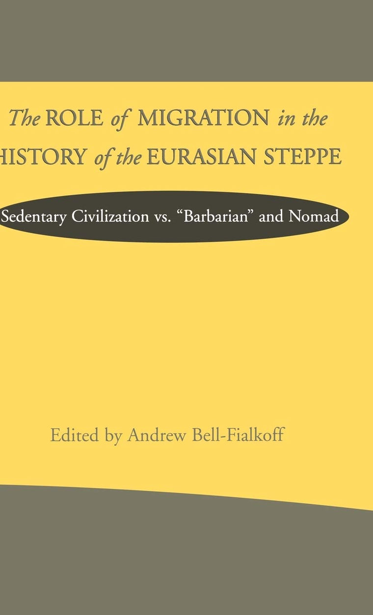 The Role of Migration in the History of the Eurasian Steppe: Sedentary Civilization vs. 'Barbarian' and Nomad (Role Migrant History Eurasian Step)