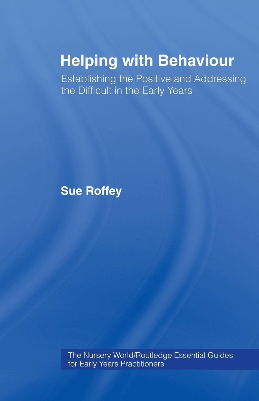 Helping with Behaviour: Establishing the Positive and Addressing the Difficult in the Early Years (Essential Guides for Early Years Practitioners)