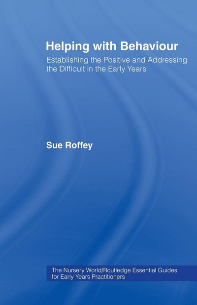 Helping with Behaviour: Establishing the Positive and Addressing the Difficult in the Early Years (Essential Guides for Early Years Practitioners)
