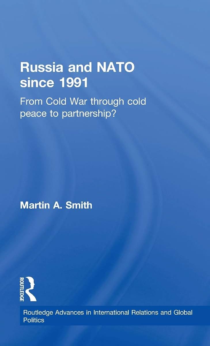 Russia and NATO since 1991: From Cold War Through Cold Peace to Partnership? (Routledge Advances in International Relations and Global Politics)