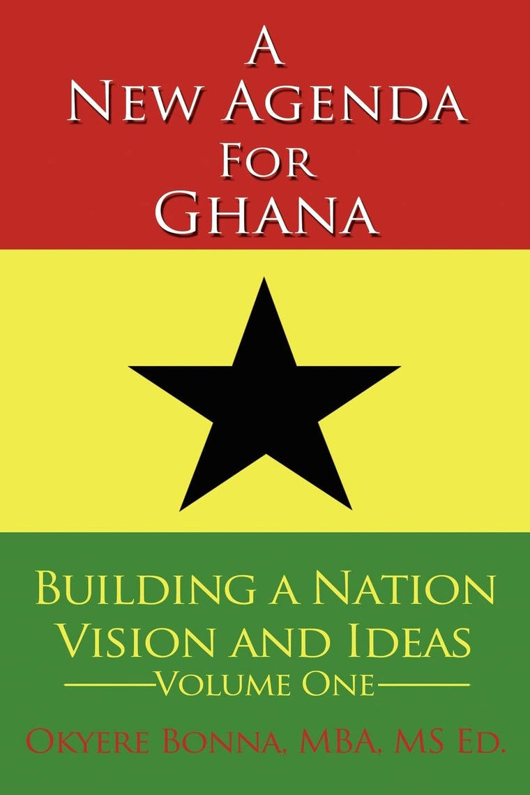 A New Agenda For Ghana: Building a Nation on Vision and Ideas Volume One