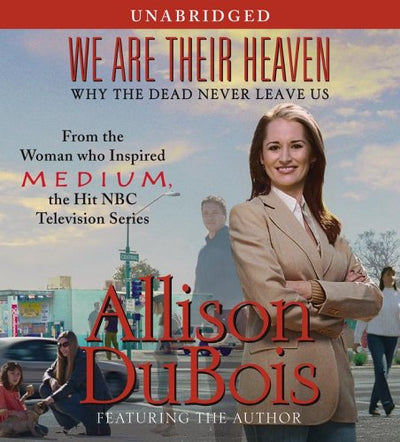 We Are Their Heaven: Why the Dead Never Leave Us