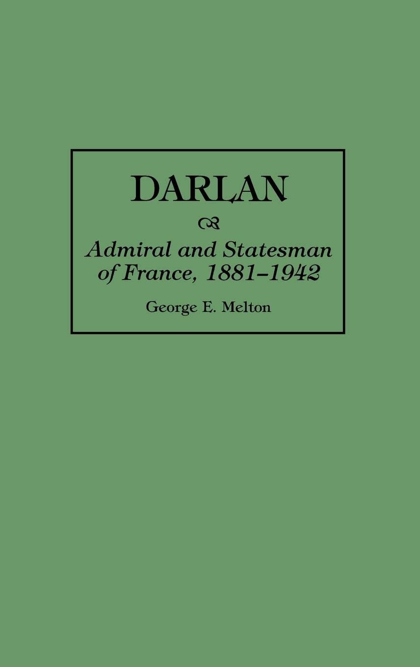 Darlan: Admiral and Statesman of France, 1881-1942 (Greenwood Press Guides to Historic)