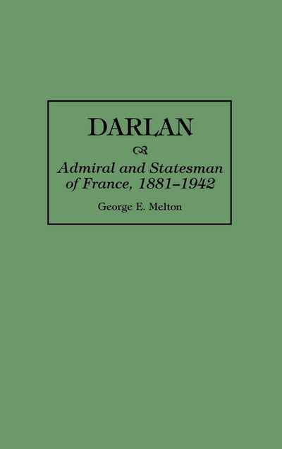Darlan: Admiral and Statesman of France, 1881-1942 (Greenwood Press Guides to Historic)