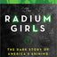 The Radium Girls:The Dark Story of Americas Shining Women (Harrowing Historical Nonfiction Bestseller About a Courageous Fight for Justice)