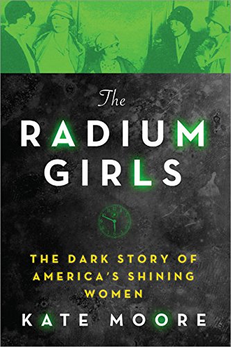 The Radium Girls:The Dark Story of Americas Shining Women (Harrowing Historical Nonfiction Bestseller About a Courageous Fight for Justice)