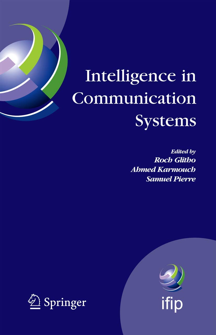 Intelligence in Communication Systems: IFIP International Conference on Intelligence in Communication Systems, INTELLCOMM 2005, Montreal, Canada, ... and Communication Technology, 190)