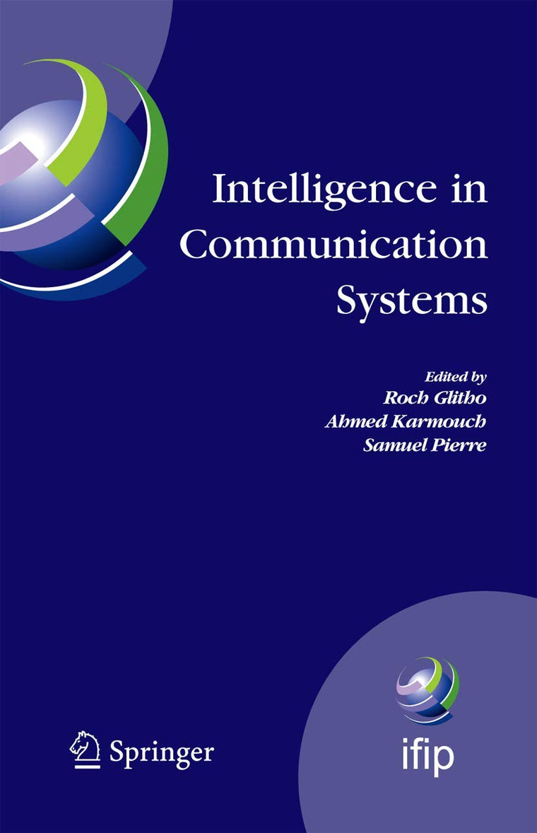 Intelligence in Communication Systems: IFIP International Conference on Intelligence in Communication Systems, INTELLCOMM 2005, Montreal, Canada, ... and Communication Technology, 190)
