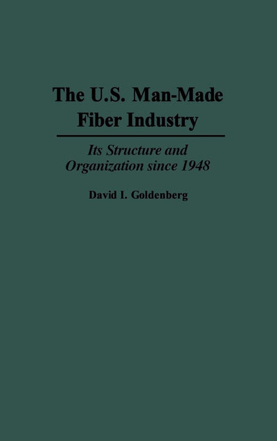 The U.S. Man-Made Fiber Industry: Its Structure and Organization since 1948