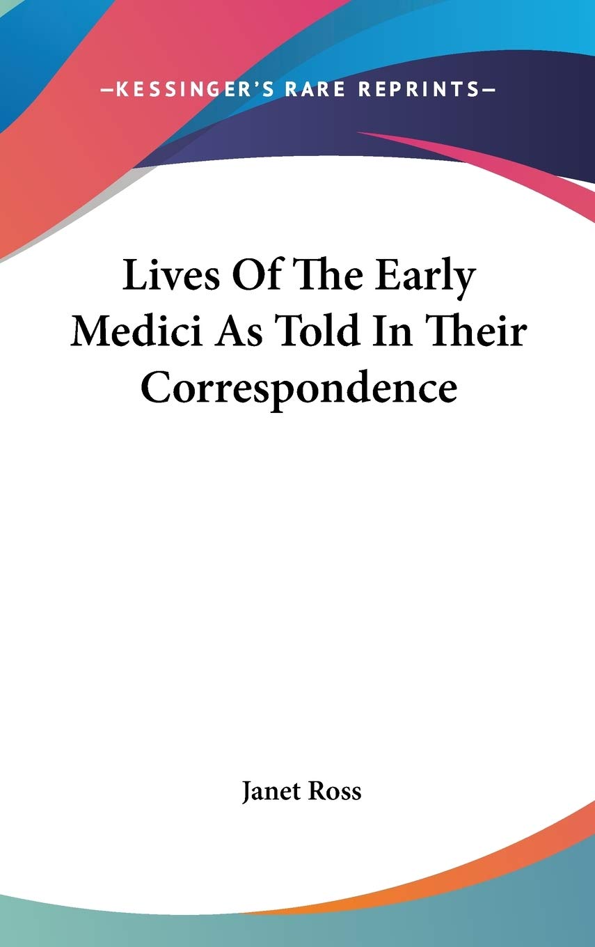 Lives Of The Early Medici As Told In Their Correspondence