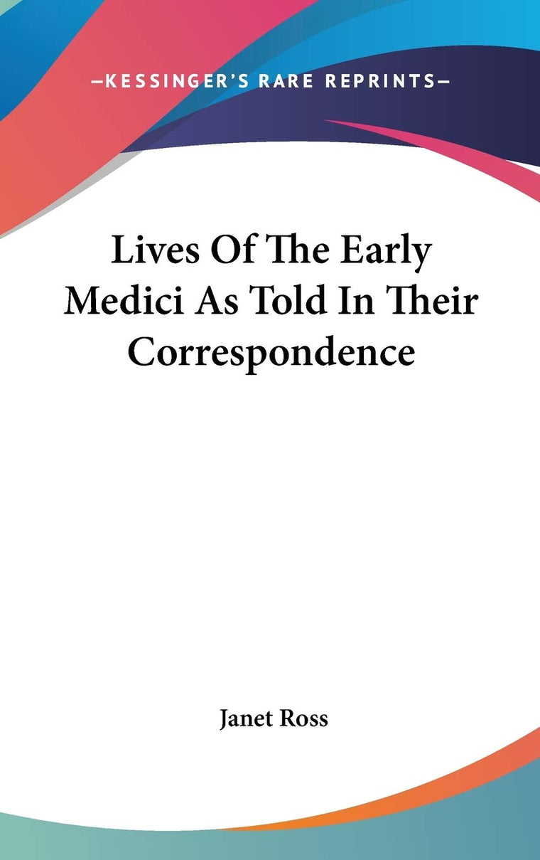 Lives Of The Early Medici As Told In Their Correspondence