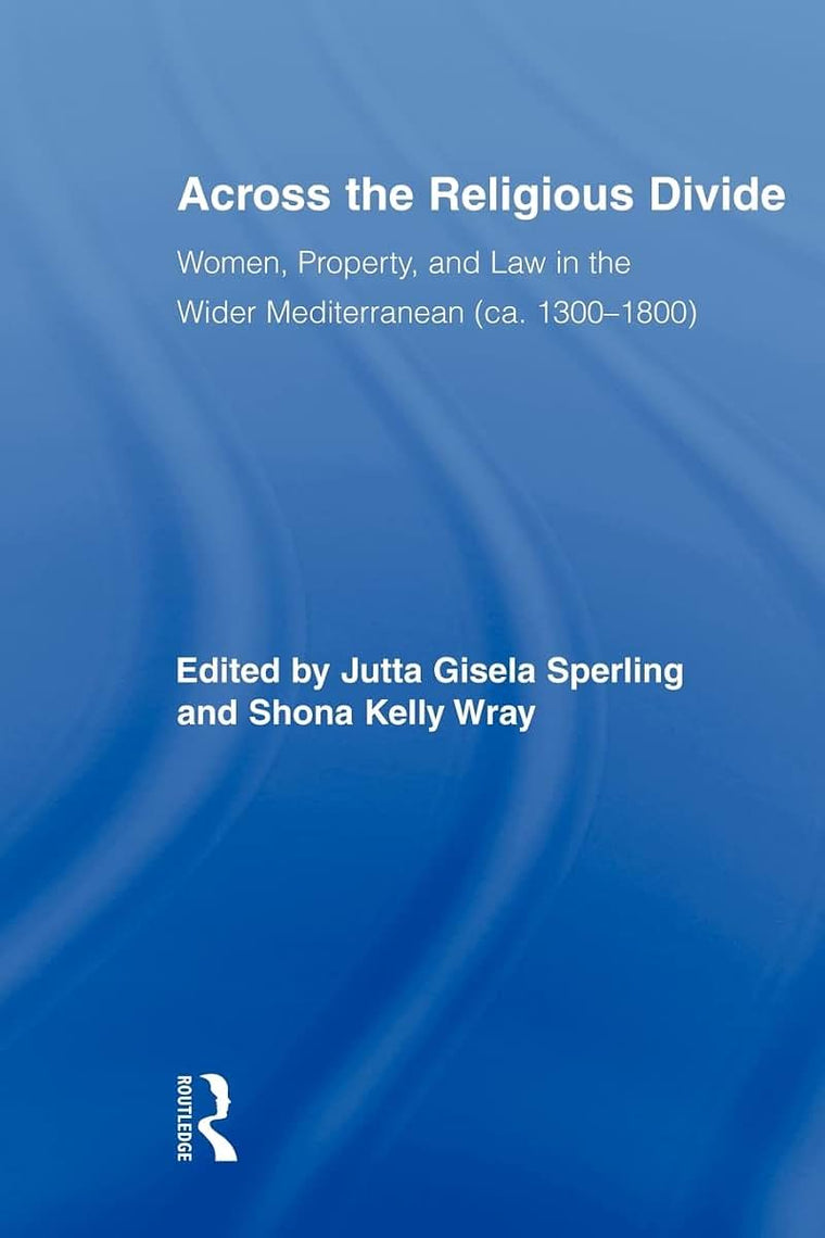 Across the Religious Divide: Women, Property, and Law in the Wider Mediterranean (Routledge Research in Gender and History)