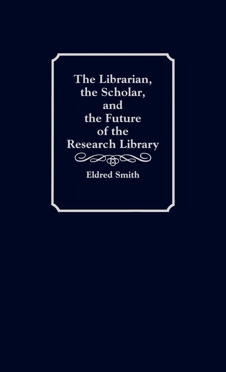 The Librarian, the Scholar, and the Future of the Research Library: (Contributions in Librarianship and Information Science)