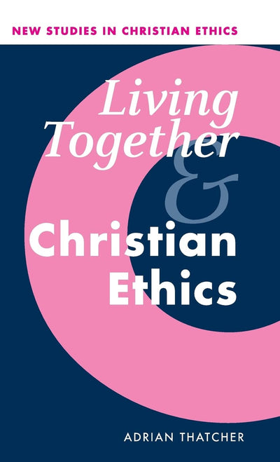 Living Together and Christian Ethics (New Studies in Christian Ethics, Series Number 21)