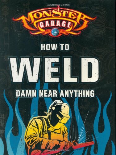 Monster Garage: How to Weld Damn Near Anything (Motorbooks W