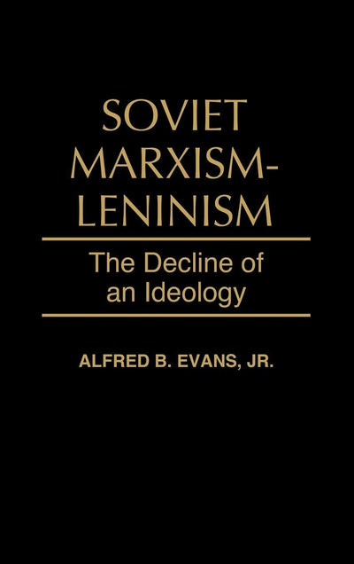 Soviet Marxism-Leninism: The Decline of an Ideology (328)